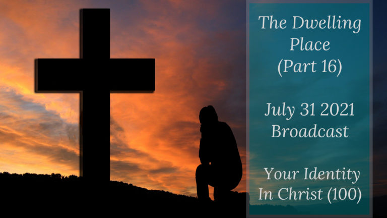 The Dwelling Place (16) – Your Identity In Christ (100) – July 31 2021