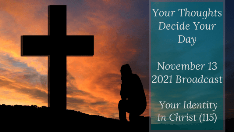 Your Thoughts Decide Your Day – Your Identity In Christ (115) – November 13 2021