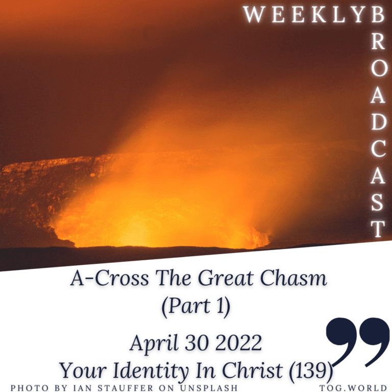 A-Cross The Great Chasm (Part 1) – Your Identity In Christ (139) – April 30 2022