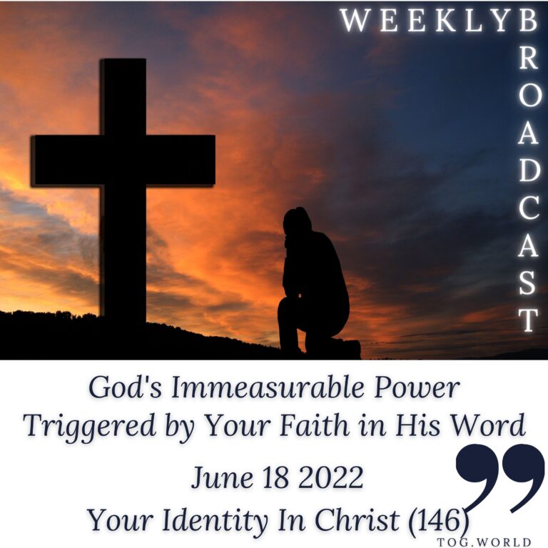 God’s Immeasurable Power, Triggered by Your Faith in His Word – Your Identity In Christ (146) – June 18 2022