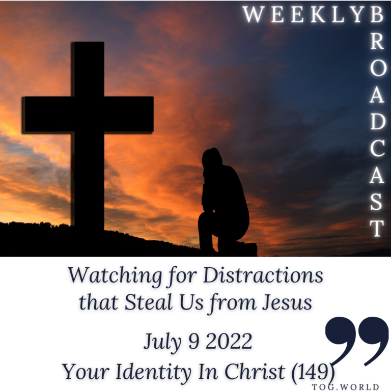 Watching for Distractions that Steal Us from Jesus – Your Identity In Christ (149) – July 9 2022