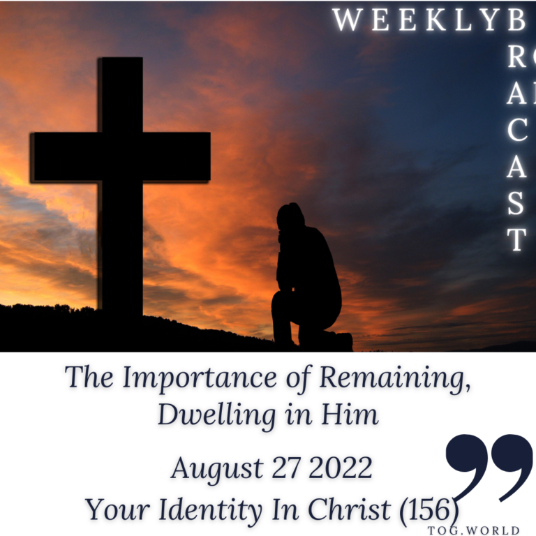 The Importance of Remaining, Dwelling in Him – Your Identity In Christ (156) – August 27 2022