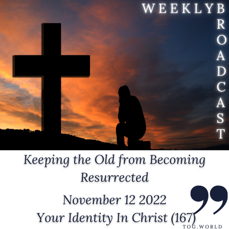 Keeping the Old from Becoming Resurrected – Your Identity In Christ (167) – November 12 2022