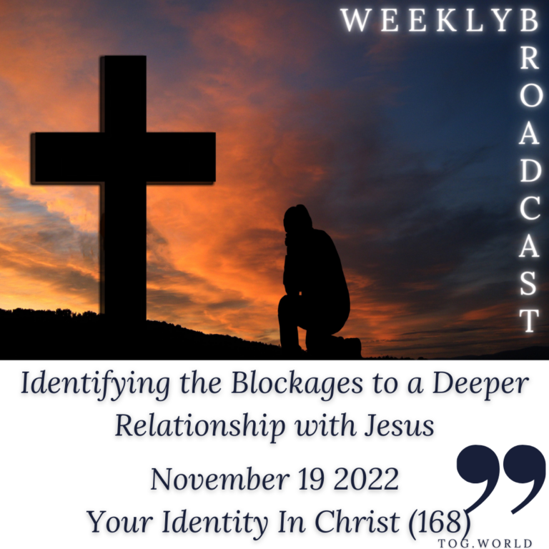 Identifying the Blockages to a Deeper Relationship with Jesus – Your Identity In Christ (168) – November 19 2022