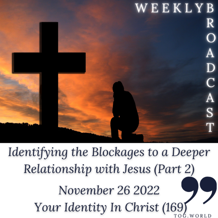 Identifying the Blockages to a Deeper Relationship with Jesus (Part 2) – Your Identity In Christ (169) – November 26 2022