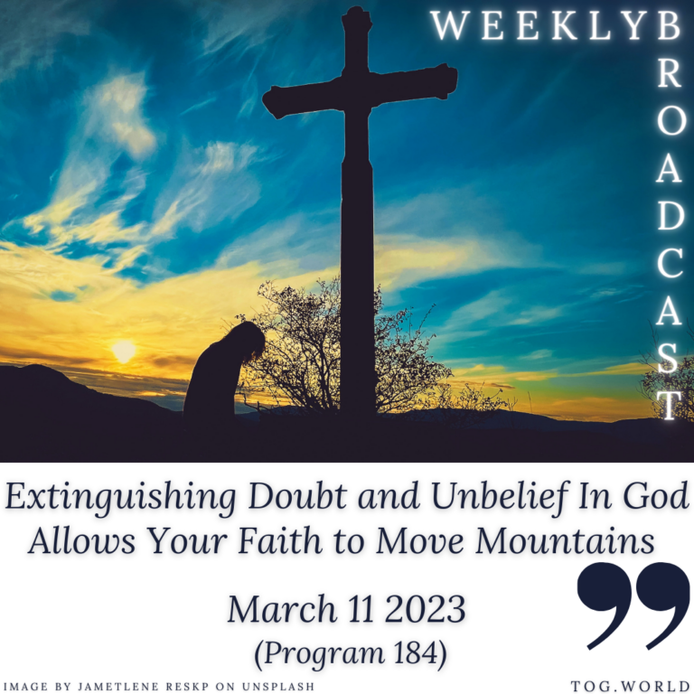 Extinguishing Doubt and Unbelief Allows Your Faith to Move Mountains (184) – March 11 2023