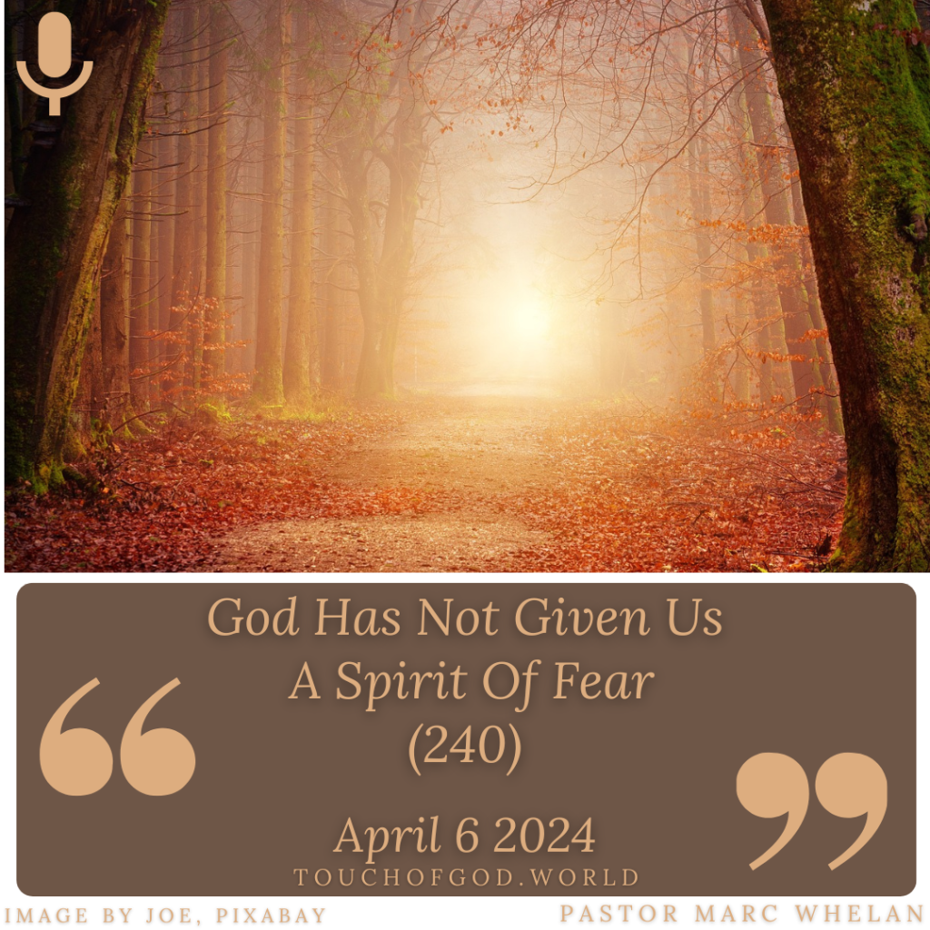God Has Not Given Us A Spirit Of Fear (240) – April 6 2024