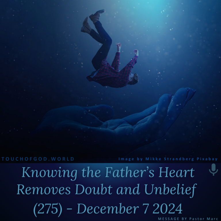 Knowing the Father’s Heart Removes Doubt and Unbelief (275) – December 7 2024